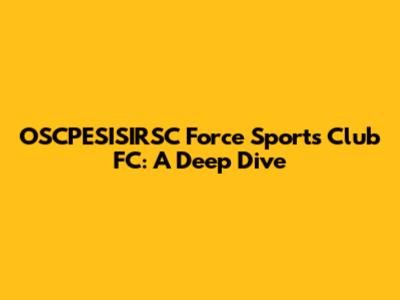 OSCPESISIRSC Force Sports Club FC: A Deep Dive