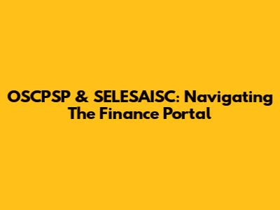 OSCPSP & SELESAISC: Navigating The Finance Portal
