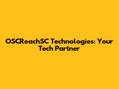 OSCReachSC Technologies: Your Tech Partner