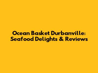Ocean Basket Durbanville: Seafood Delights & Reviews