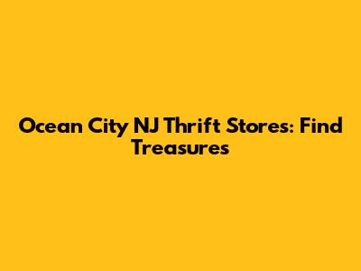 Ocean City NJ Thrift Stores: Find Treasures