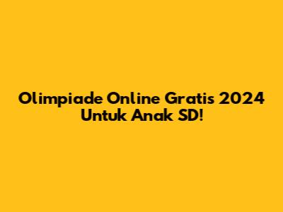 Olimpiade Online Gratis 2024 Untuk Anak SD!