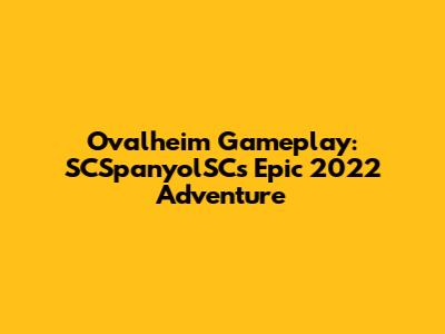 Ovalheim Gameplay: SCSpanyolSC's Epic 2022 Adventure