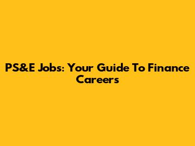 PS&E Jobs: Your Guide To Finance Careers