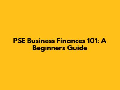 PSE Business Finances 101: A Beginner's Guide