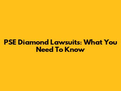 PSE Diamond Lawsuits: What You Need To Know
