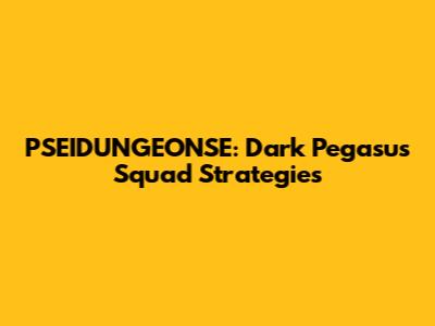 PSEIDUNGEONSE: Dark Pegasus Squad Strategies