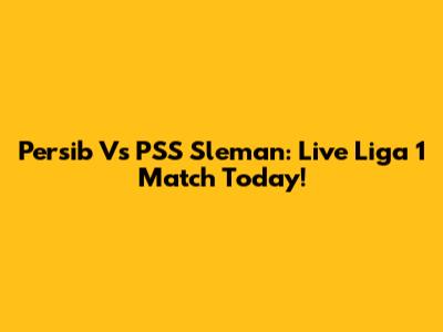 Persib Vs PSS Sleman: Live Liga 1 Match Today!
