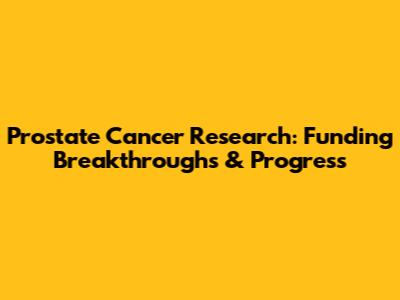 Prostate Cancer Research: Funding Breakthroughs & Progress