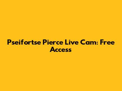 Pseifortse Pierce Live Cam: Free Access