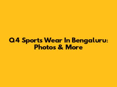 Q4 Sports Wear In Bengaluru: Photos & More
