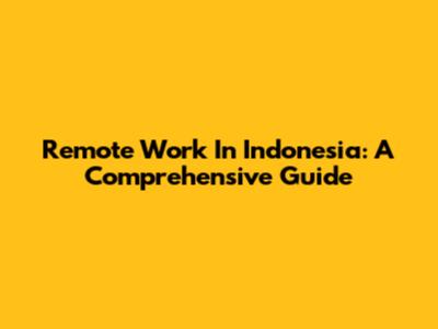 Remote Work In Indonesia: A Comprehensive Guide