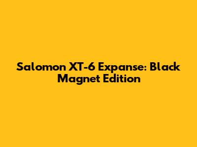 Salomon XT-6 Expanse: Black Magnet Edition