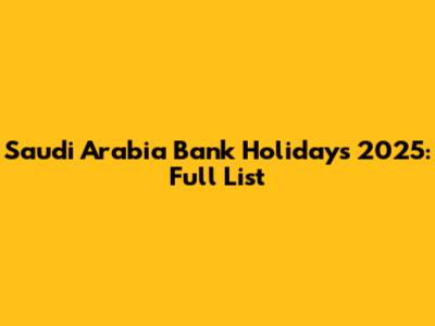 Saudi Arabia Bank Holidays 2025: Full List