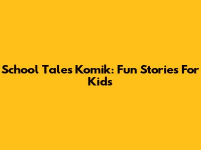 School Tales Komik: Fun Stories For Kids