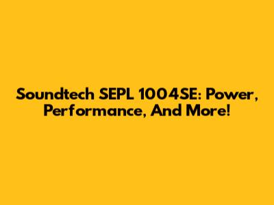 Soundtech SEPL 1004SE: Power, Performance, And More!