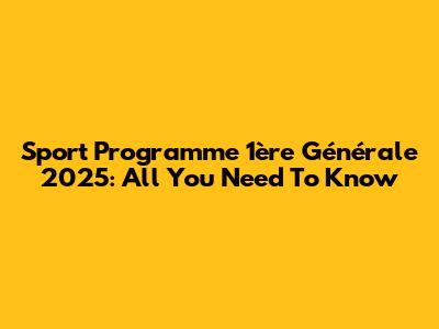 Sport Programme 1ère Générale 2025: All You Need To Know