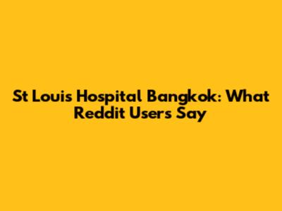 St Louis Hospital Bangkok: What Reddit Users Say
