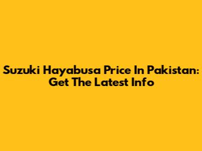 Suzuki Hayabusa Price In Pakistan: Get The Latest Info