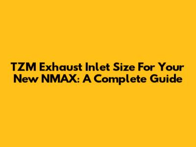 TZM Exhaust Inlet Size For Your New NMAX: A Complete Guide