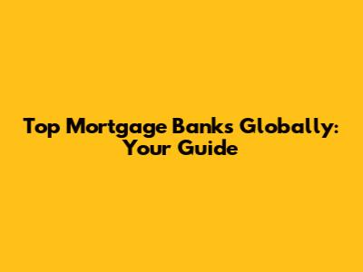 Top Mortgage Banks Globally: Your Guide