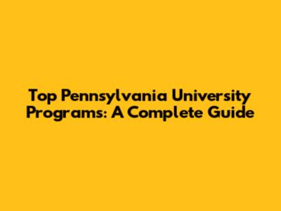 Top Pennsylvania University Programs: A Complete Guide