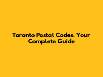 Toronto Postal Codes: Your Complete Guide