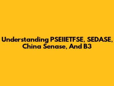 Understanding PSEIIETFSE, SEDASE, China Senase, And B3