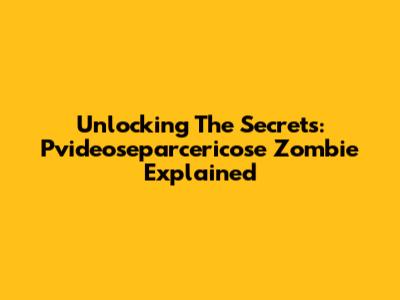Unlocking The Secrets: Pvideoseparcericose Zombie Explained