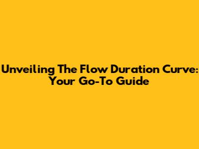 Unveiling The Flow Duration Curve: Your Go-To Guide