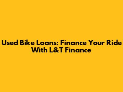 Used Bike Loans: Finance Your Ride With L&T Finance