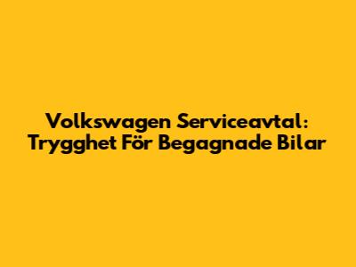 Volkswagen Serviceavtal: Trygghet För Begagnade Bilar