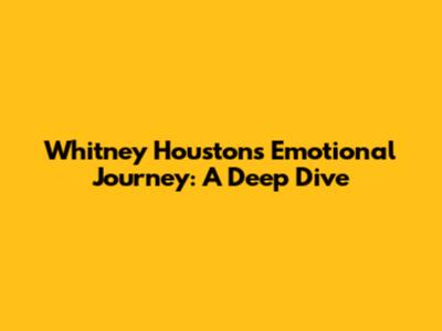 Whitney Houston's Emotional Journey: A Deep Dive