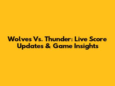 Wolves Vs. Thunder: Live Score Updates & Game Insights