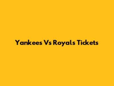 Yankees Vs Royals Tickets