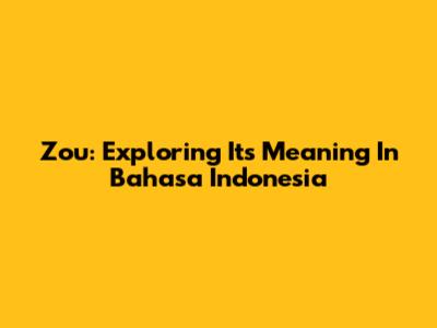 Zou: Exploring Its Meaning In Bahasa Indonesia